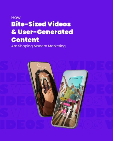 How Bite-Sized Videos & User-Generated Content Are Shaping Modern Marketing