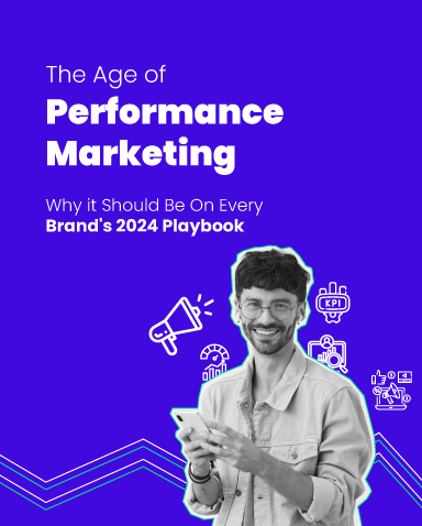 The Age of Performance Marketing – Why it Should Be On Every Brand’s 2024 Playbook