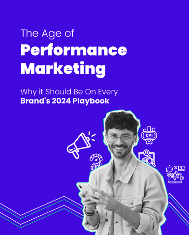 The Age Of Performance Marketing – Why It Should Be On Every Brand’s 2024 Playbook