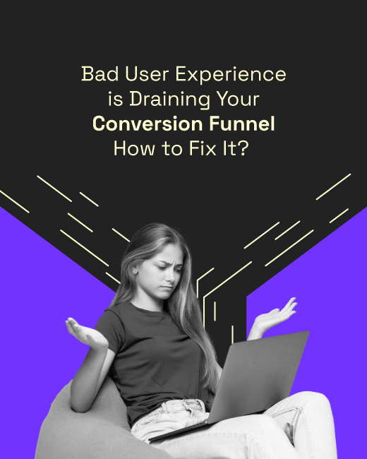 Bad User Experience is Draining Your Conversion Funnel: How to Fix It?